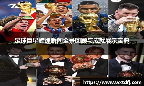 足球巨星辉煌瞬间全景回顾与成就展示宝典